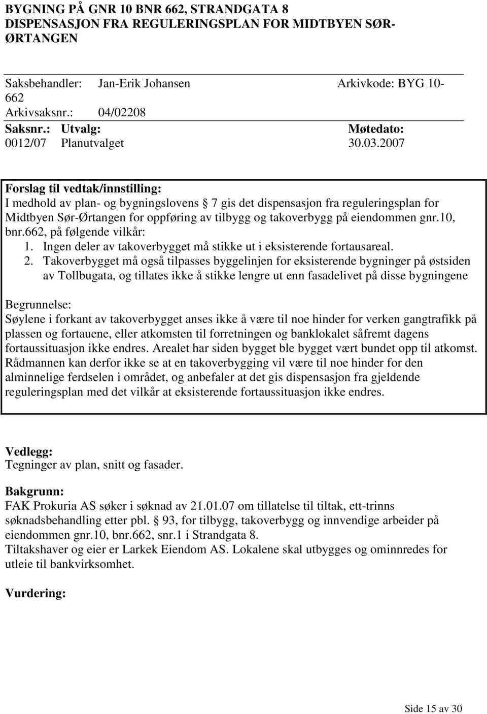 2007 Forslag til vedtak/innstilling: I medhold av plan- og bygningslovens 7 gis det dispensasjon fra reguleringsplan for Midtbyen Sør-Ørtangen for oppføring av tilbygg og takoverbygg på eiendommen