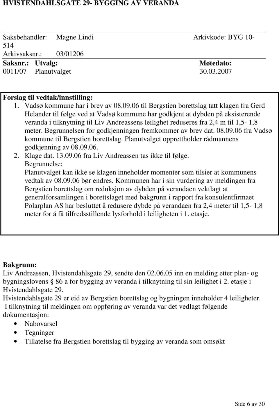 06 til Bergstien borettslag tatt klagen fra Gerd Helander til følge ved at Vadsø kommune har godkjent at dybden på eksisterende veranda i tilknytning til Liv Andreassens leilighet reduseres fra 2,4 m