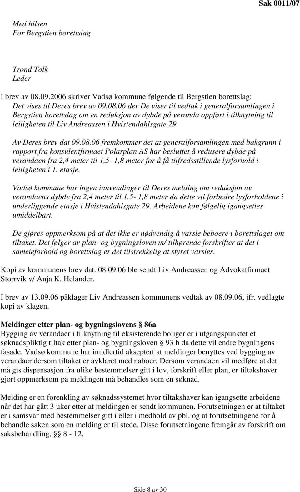 06 der De viser til vedtak i generalforsamlingen i Bergstien borettslag om en reduksjon av dybde på veranda oppført i tilknytning til leiligheten til Liv Andreassen i Hvistendahlsgate 29.