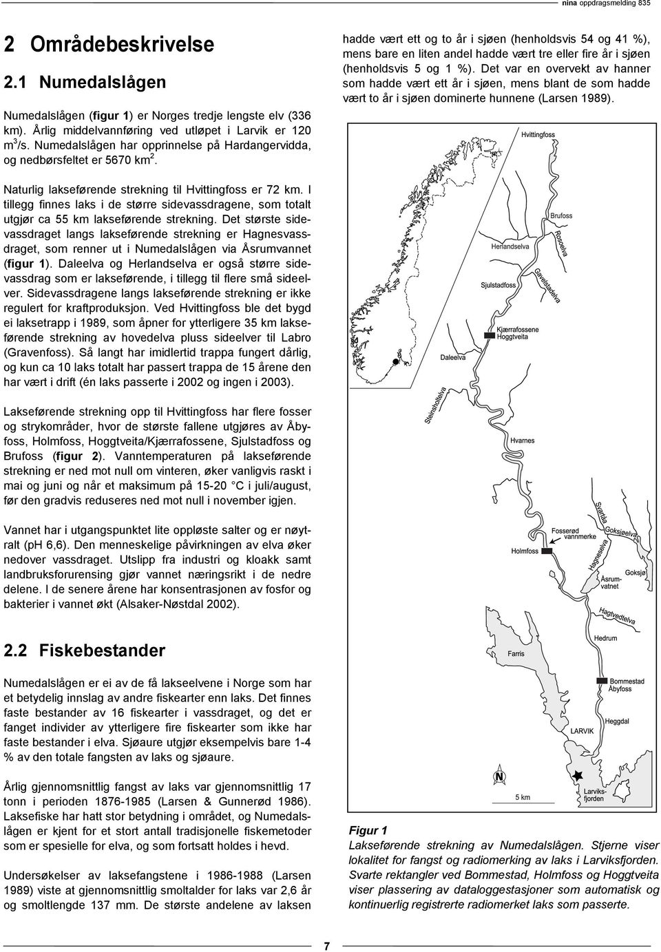 hadde vært ett og to år i sjøen (henholdsvis 54 og 41 %), mens bare en liten andel hadde vært tre eller fire år i sjøen (henholdsvis 5 og 1 %).