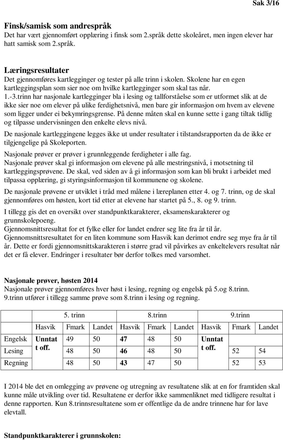 trinn har nasjonale kartlegginger bla i lesing og tallforståelse som er utformet slik at de ikke sier noe om elever på ulike ferdighetsnivå, men bare gir informasjon om hvem av elevene som ligger