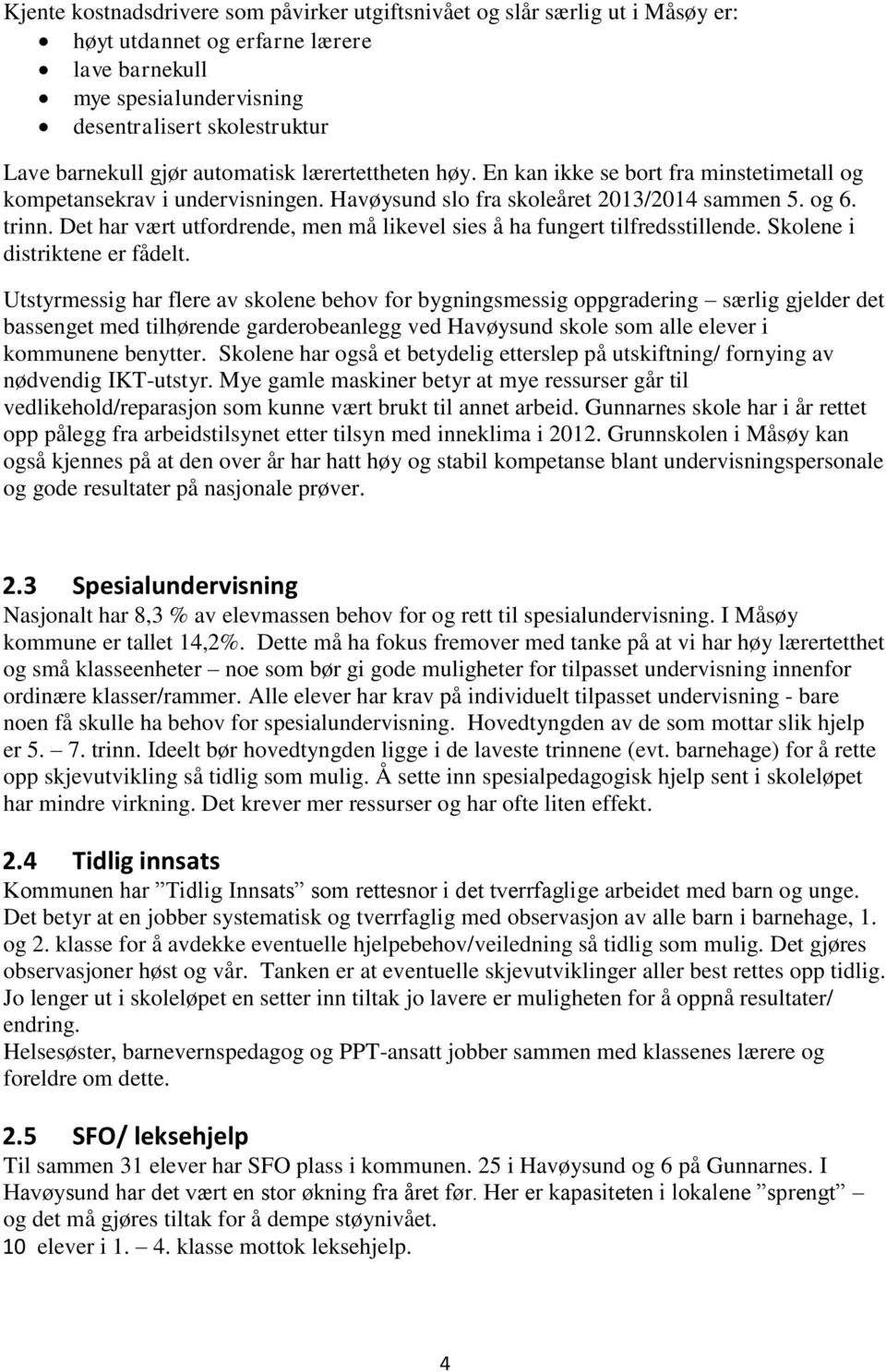 Det har vært utfordrende, men må likevel sies å ha fungert tilfredsstillende. Skolene i distriktene er fådelt.