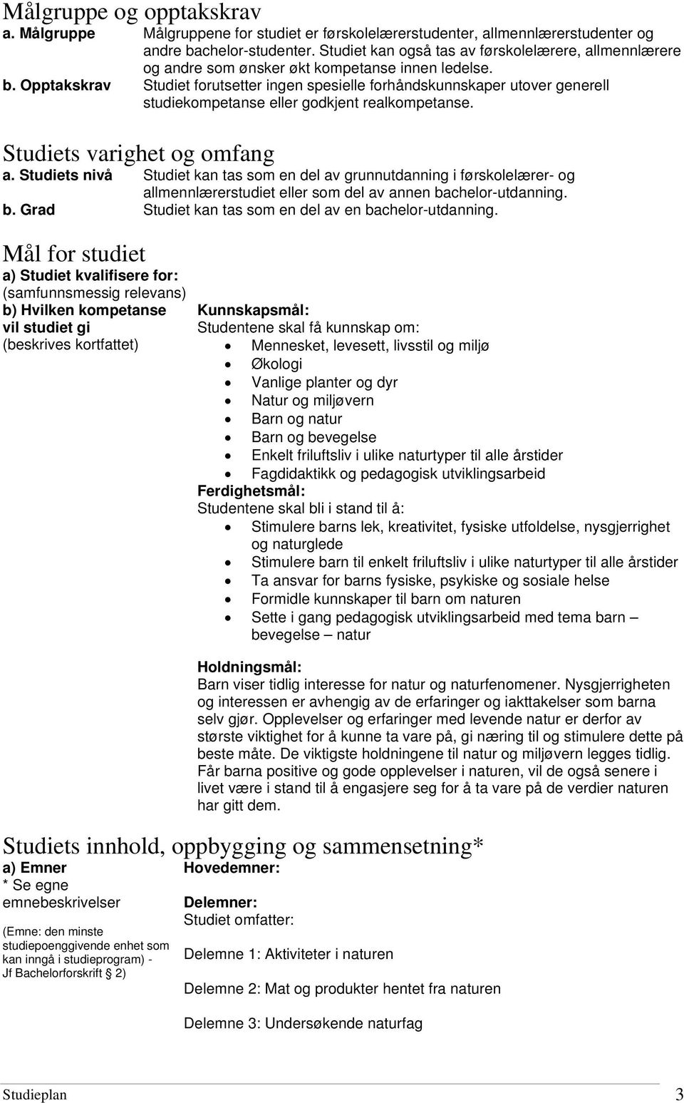 Opptakskrav Studiet forutsetter ingen spesielle forhåndskunnskaper utover generell studiekompetanse eller godkjent realkompetanse. Studiets varighet og omfang a.