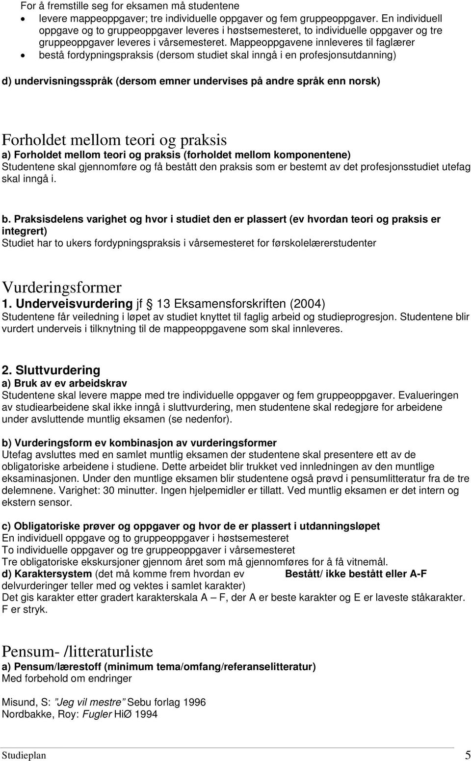 Mappeoppgavene innleveres til faglærer bestå fordypningspraksis (dersom studiet skal inngå i en profesjonsutdanning) d) undervisningsspråk (dersom emner undervises på andre språk enn norsk) Forholdet