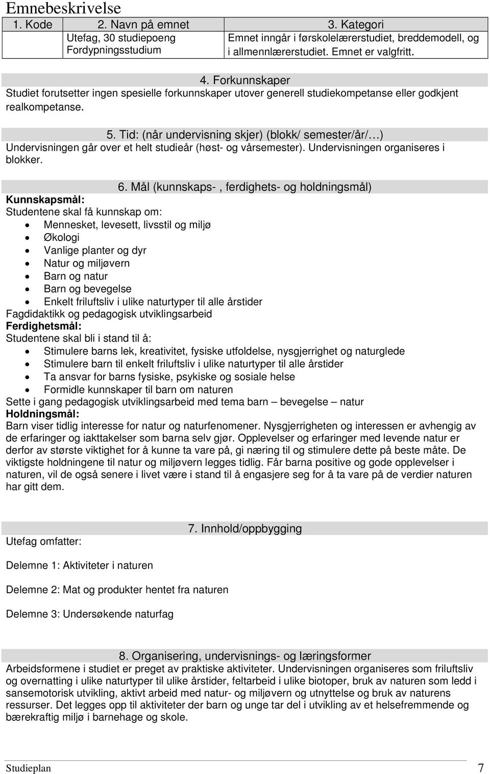 Tid: (når undervisning skjer) (blokk/ semester/år/ ) Undervisningen går over et helt studieår (høst- og vårsemester). Undervisningen organiseres i blokker. 6.