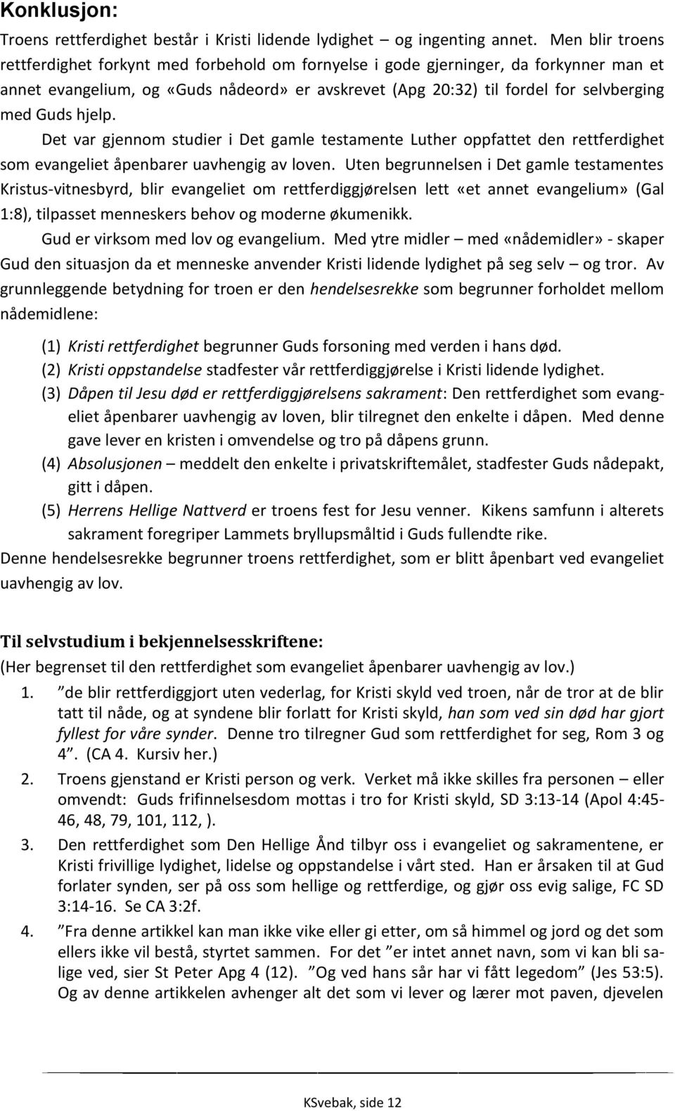 Guds hjelp. Det var gjennom studier i Det gamle testamente Luther oppfattet den rettferdighet som evangeliet åpenbarer uavhengig av loven.