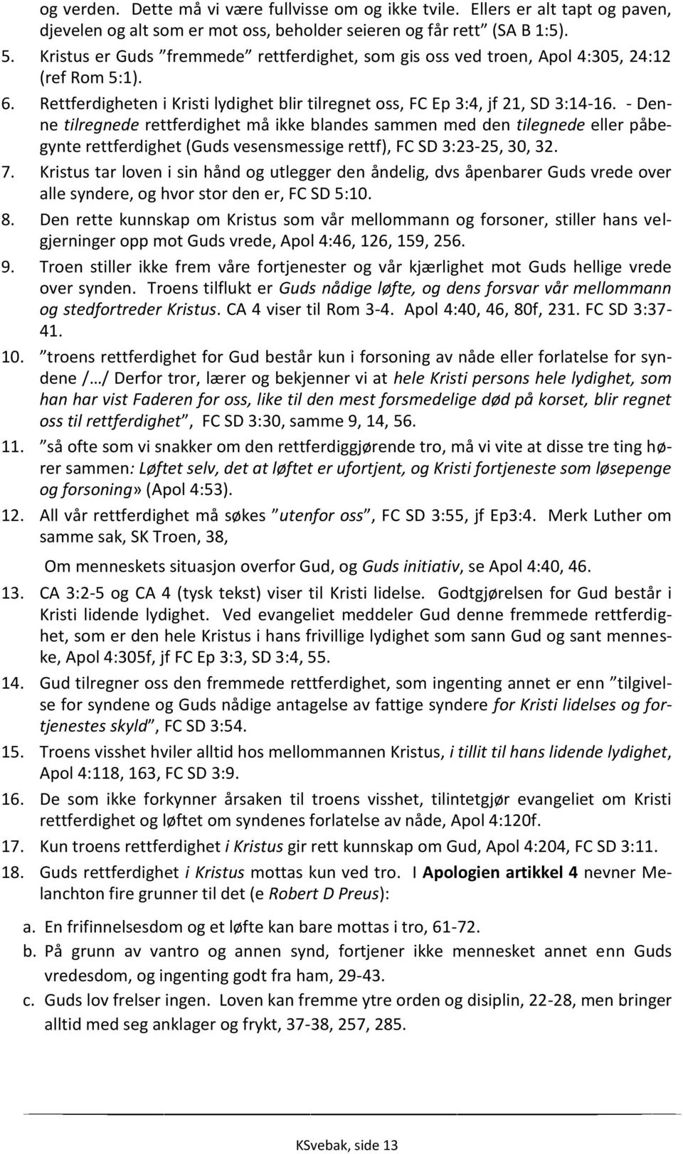 - Denne tilregnede rettferdighet må ikke blandes sammen med den tilegnede eller påbegynte rettferdighet (Guds vesensmessige rettf), FC SD 3:23-25, 30, 32. 7.