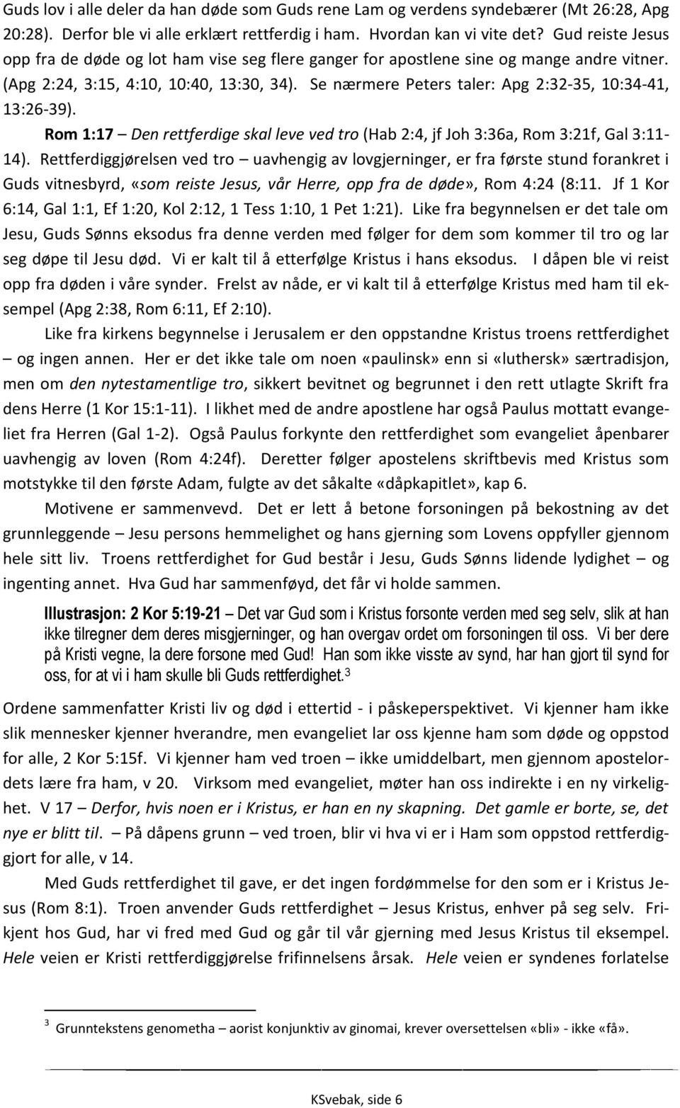 Se nærmere Peters taler: Apg 2:32-35, 10:34-41, 13:26-39). Rom 1:17 Den rettferdige skal leve ved tro (Hab 2:4, jf Joh 3:36a, Rom 3:21f, Gal 3:11-14).