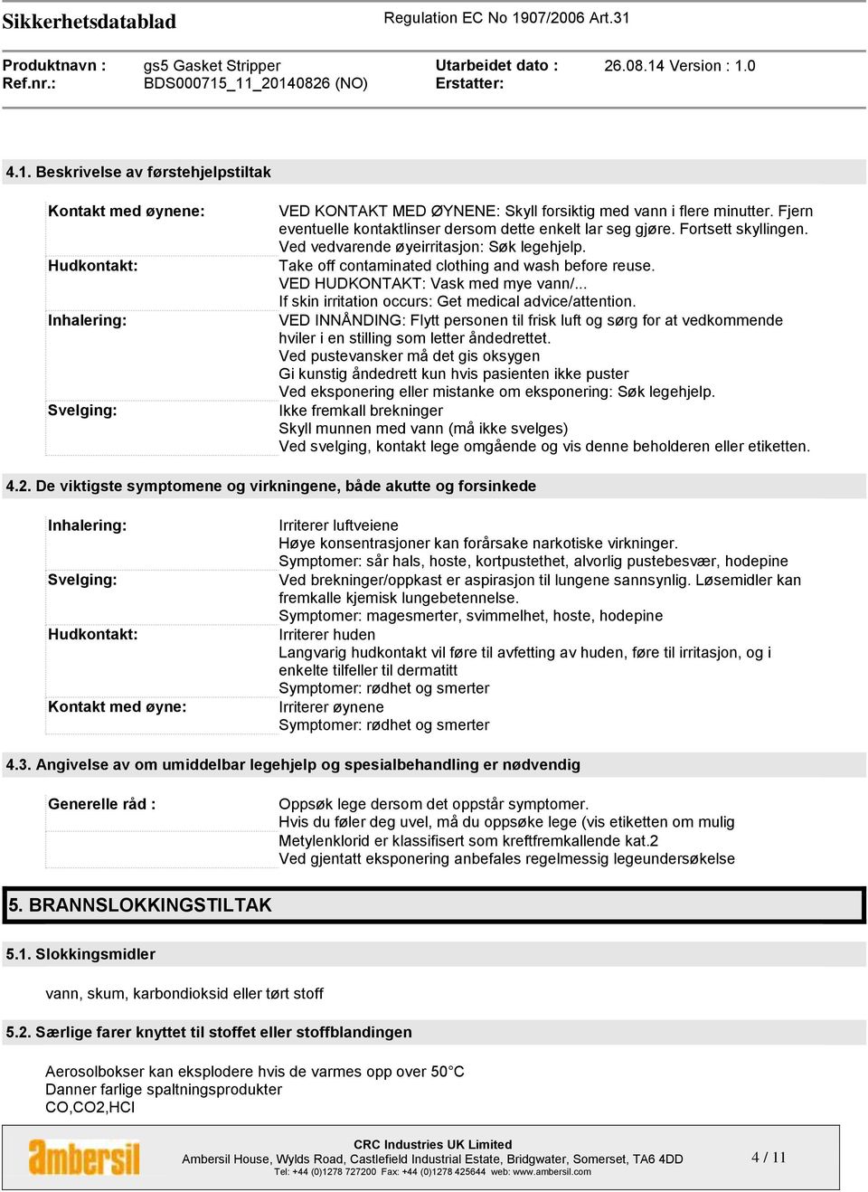 VED HUDKONTAKT: Vask med mye vann/... If skin irritation occurs: Get medical advice/attention.