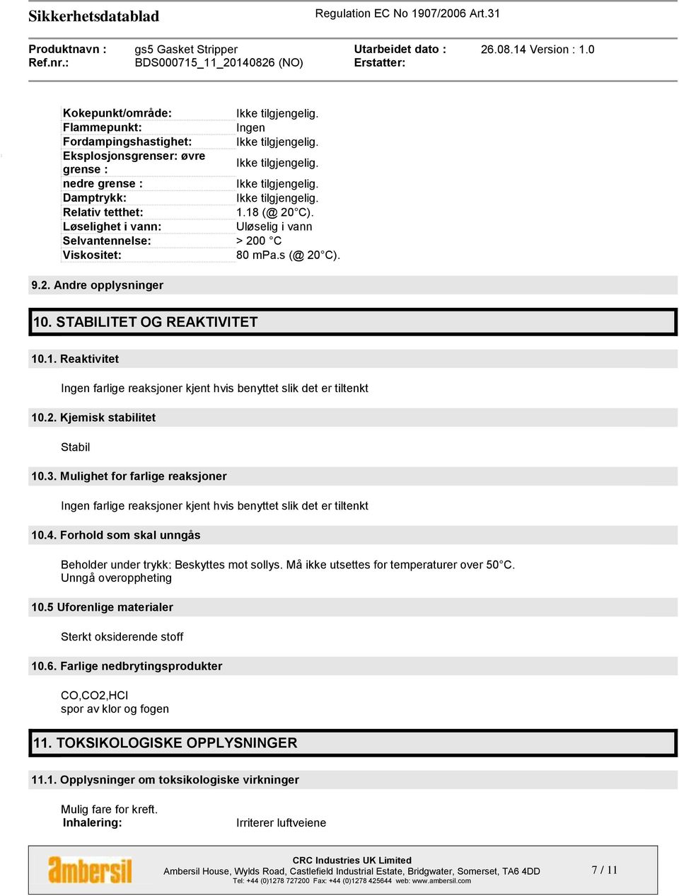 STABILITET OG REAKTIVITET 10.1. Reaktivitet Ingen farlige reaksjoner kjent hvis benyttet slik det er tiltenkt 10.2. Kjemisk stabilitet Stabil 10.3.