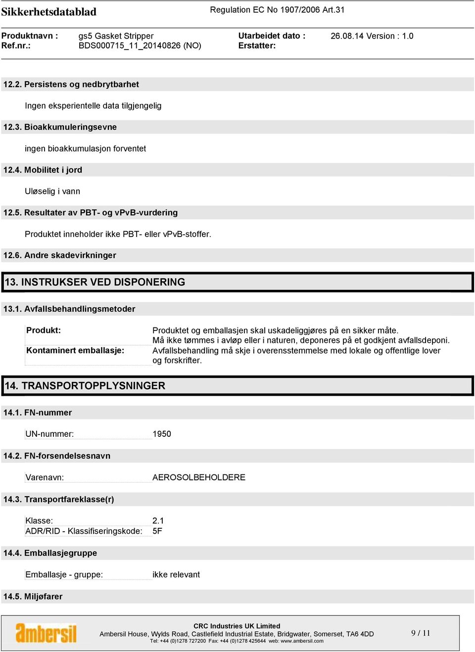 .6. Andre skadevirkninger 13. INSTRUKSER VED DISPONERING 13.1. Avfallsbehandlingsmetoder Produkt: Kontaminert emballasje: Produktet og emballasjen skal uskadeliggjøres på en sikker måte.