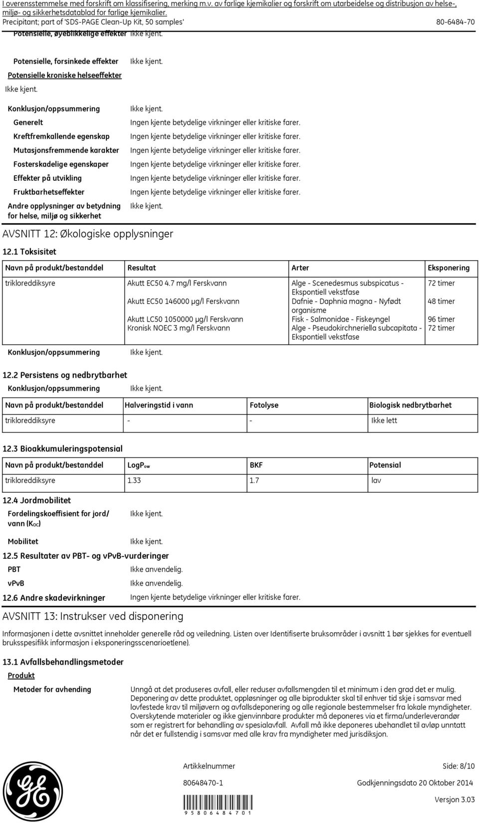 1 Toksisitet AVSNITT 12: Økologiske opplysninger Navn på produkt/bestanddel trikloreddiksyre Akutt EC50 4.