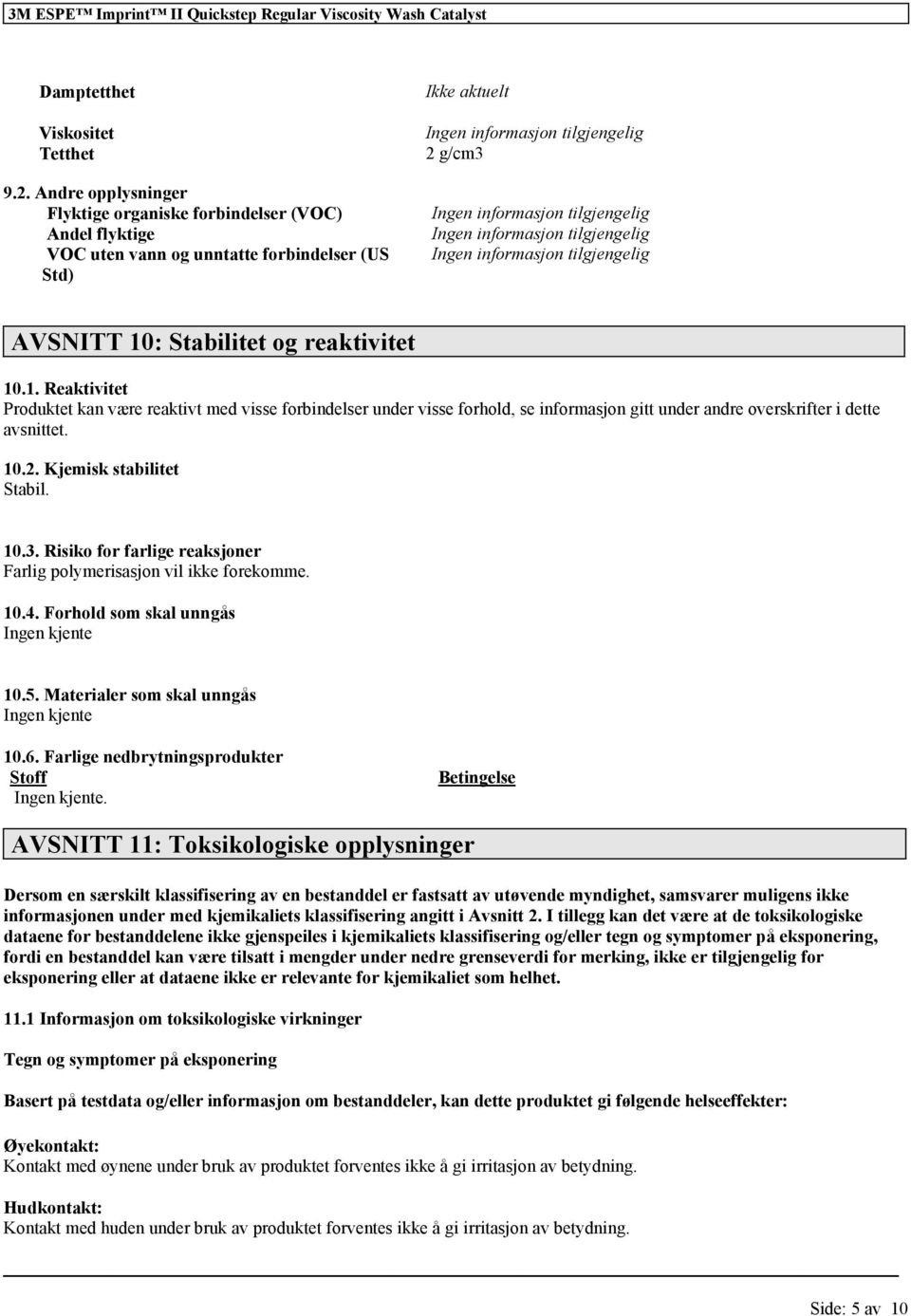 AVSNITT 10: Stabilitet og reaktivitet 10.1. Reaktivitet et kan være reaktivt med visse forbindelser under visse forhold, se informasjon gitt under andre overskrifter i dette avsnittet. 10.2.