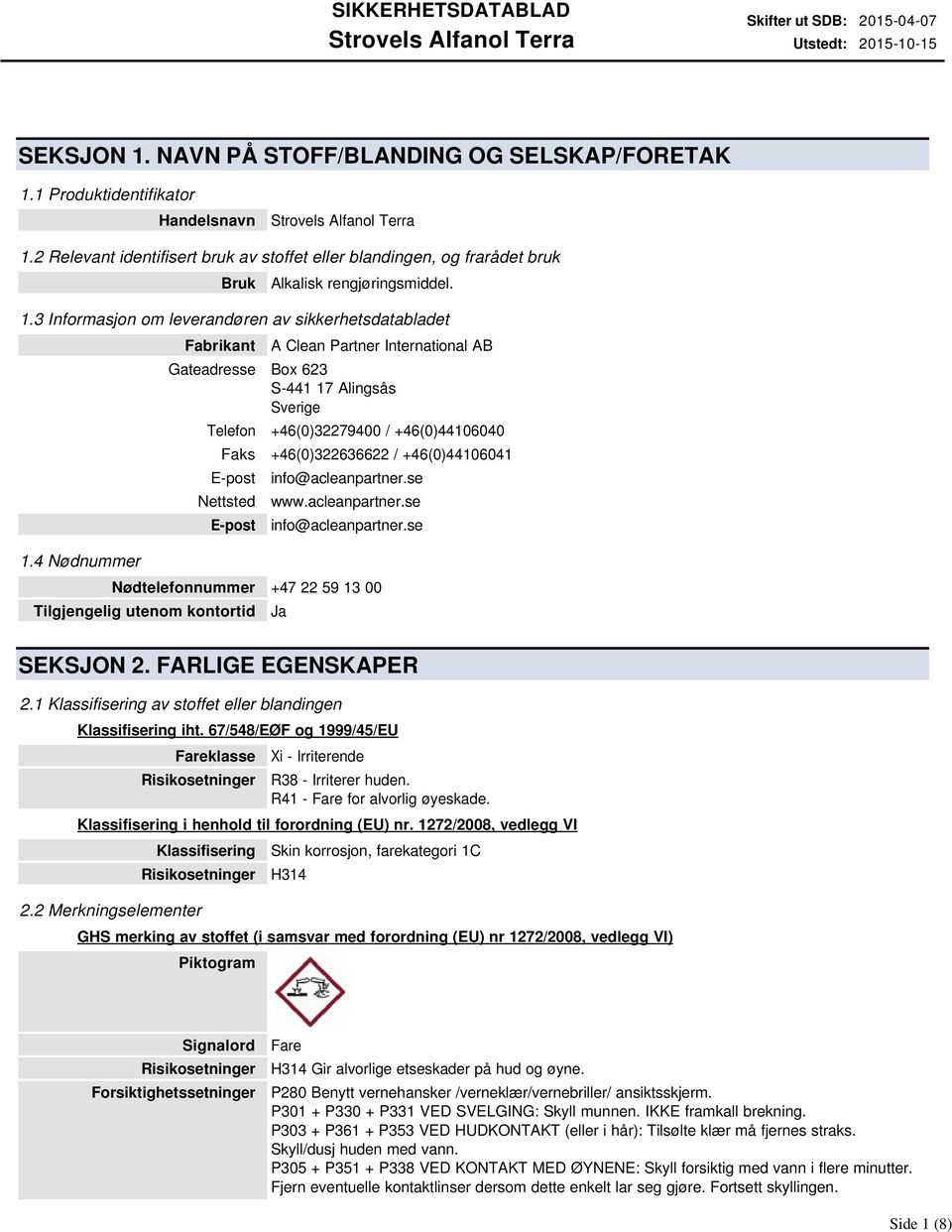 3 Informasjon om leverandøren av sikkerhetsdatabladet Fabrikant A Clean Partner International AB Gateadresse Box 623 S-441 17 Alingsås Sverige Telefon +46(0)32279400 / +46(0)44106040 Faks