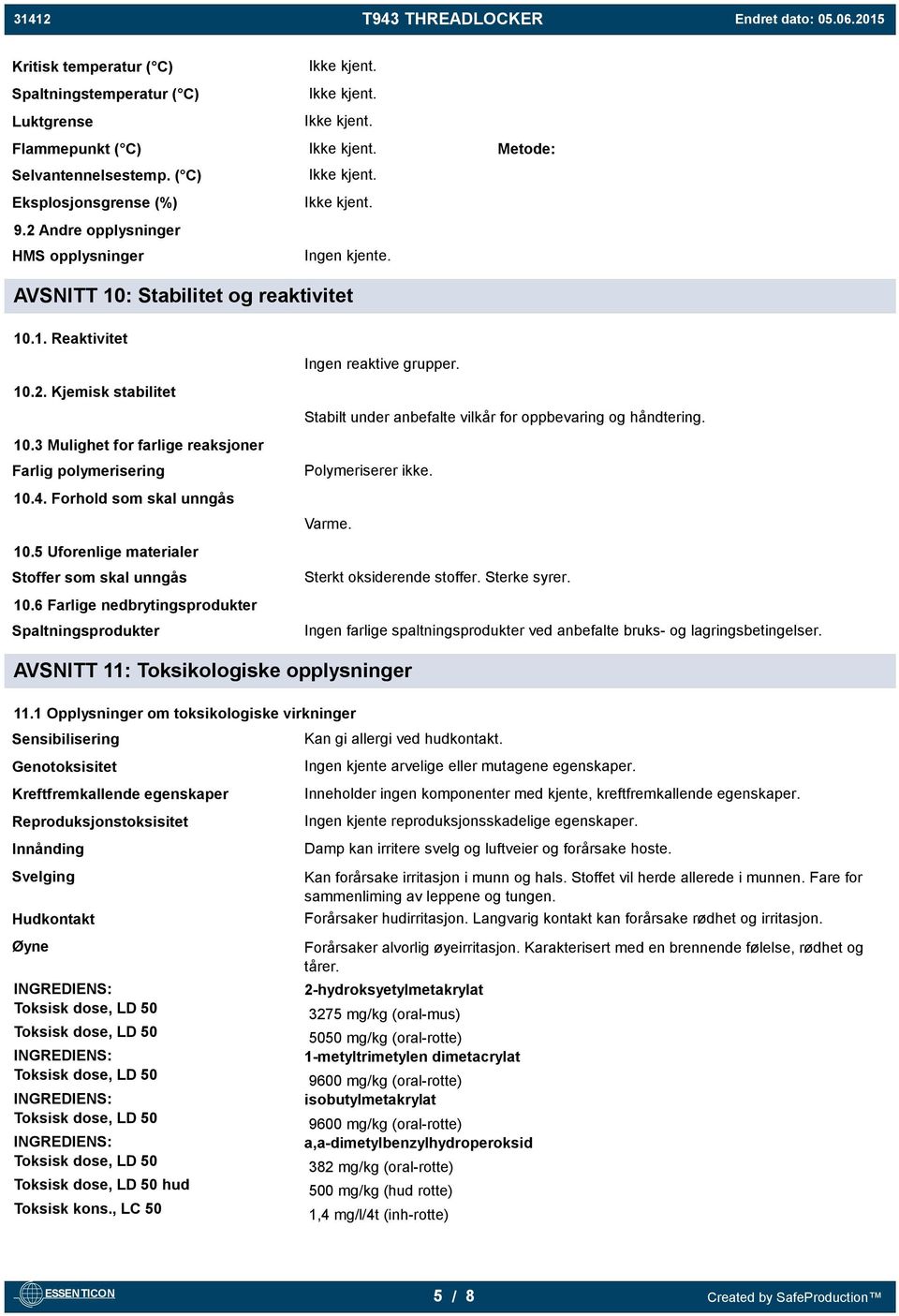 5 Uforenlige materialer Stoffer som skal unngås 10.6 Farlige nedbrytingsprodukter Spaltningsprodukter Ingen reaktive grupper. Stabilt under anbefalte vilkår for oppbevaring og håndtering.