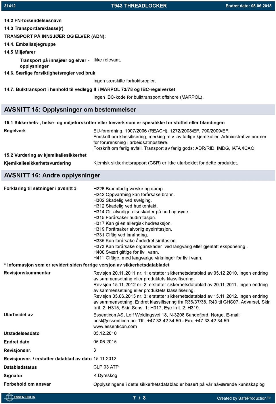 Bulktransport i henhold til vedlegg II i MARPOL 73/78 og IBC-regelverket AVSNITT 15: Opplysninger om bestemmelser Ingen IBC-kode for bulktransport offshore (MARPOL). 15.1 Sikkerhets-, helse- og miljøforskrifter eller lovverk som er spesifikke for stoffet eller blandingen Regelverk 15.