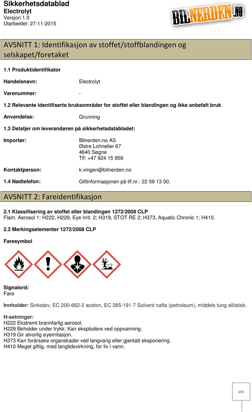 no AS Østre Lohnelier 67 4640 Søgne Tlf: +47 924 15 959 k.vingen@bilnerden.no 1.4 Nødtelefon: Giftinformasjonen på tlf.nr.: 22 59 13 00. AVSNITT 2: Fareidentifikasjon 2.