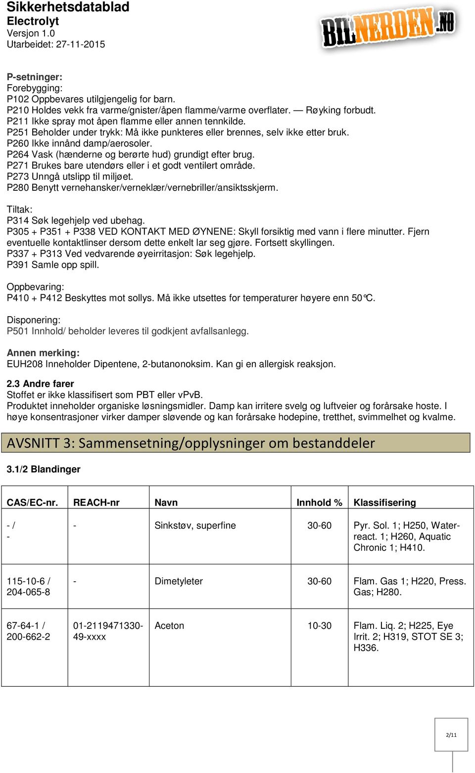 P264 Vask (hænderne og berørte hud) grundigt efter brug. P271 Brukes bare utendørs eller i et godt ventilert område. P273 Unngå utslipp til miljøet.