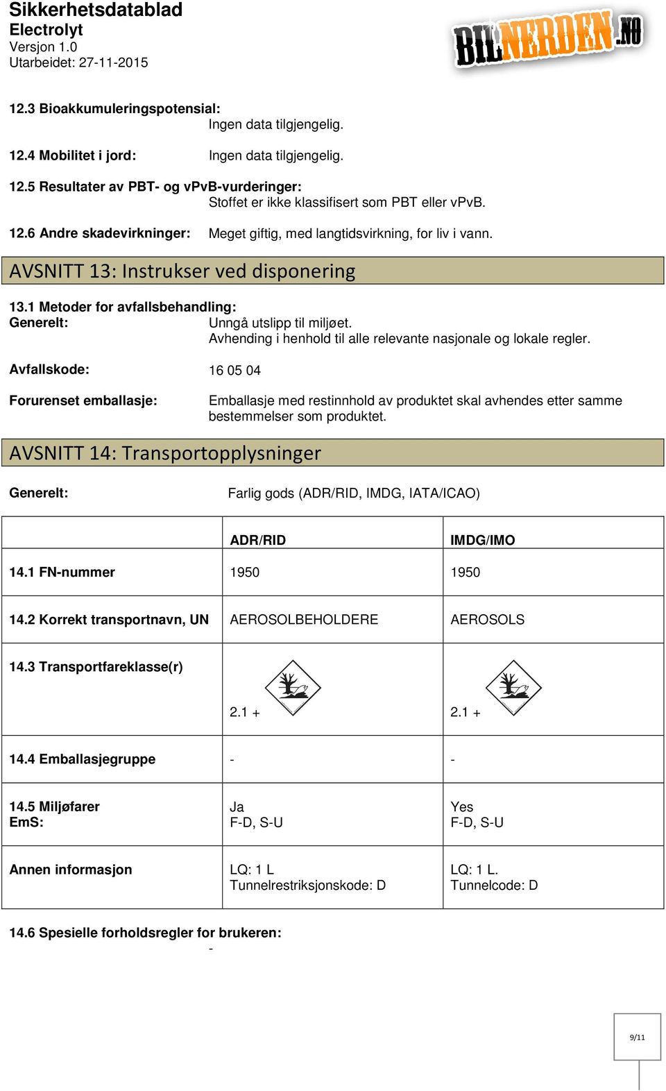 Avfallskode: Forurenset emballasje: 16 05 04 Emballasje med restinnhold av produktet skal avhendes etter samme bestemmelser som produktet.