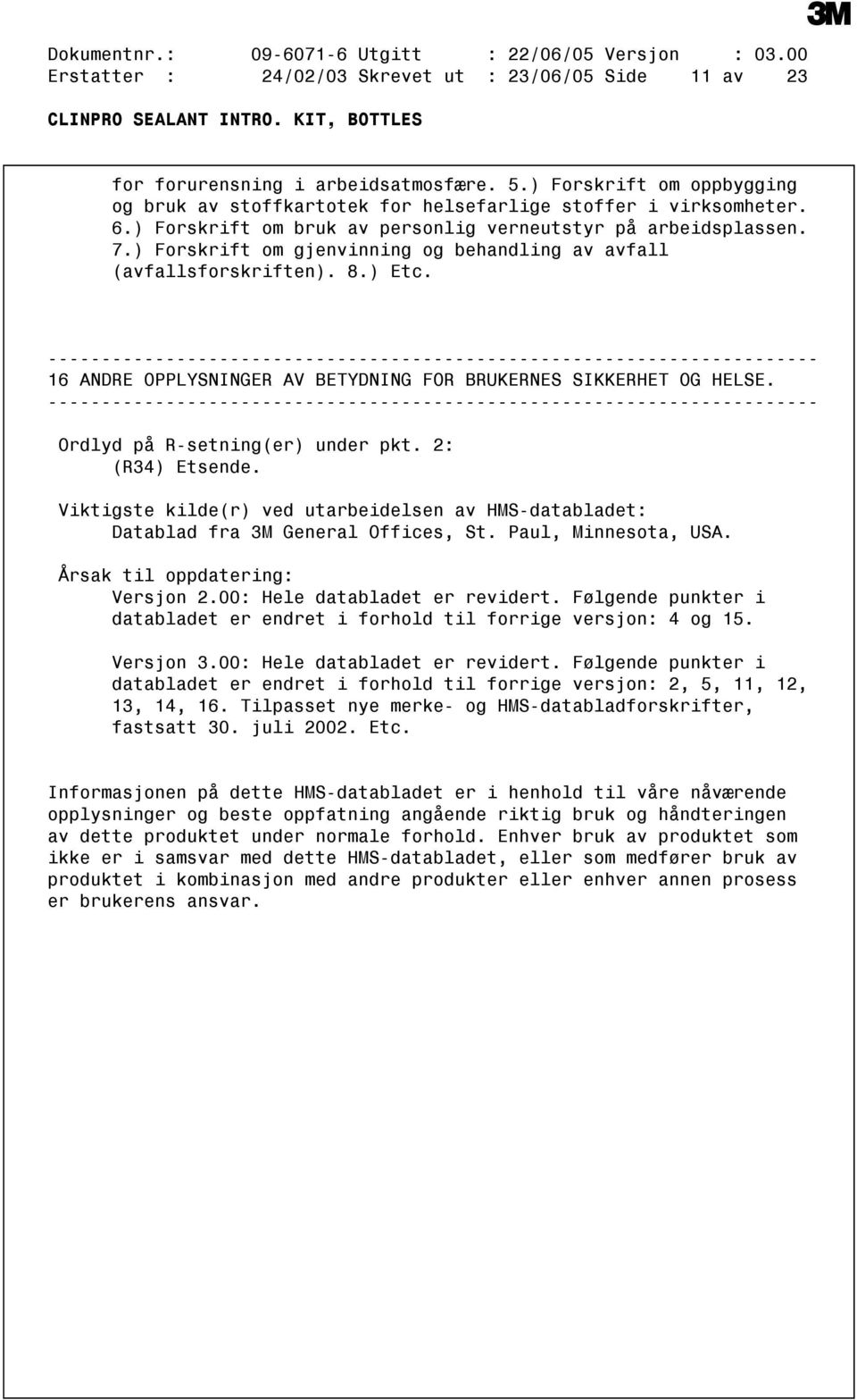 ) Forskrift om gjenvinning og behandling av avfall (avfallsforskriften). 8.) Etc. 16 ANDRE OPPLYSNINGER AV BETYDNING FOR BRUKERNES SIKKERHET OG HELSE. Ordlyd på Rsetning(er) under pkt.