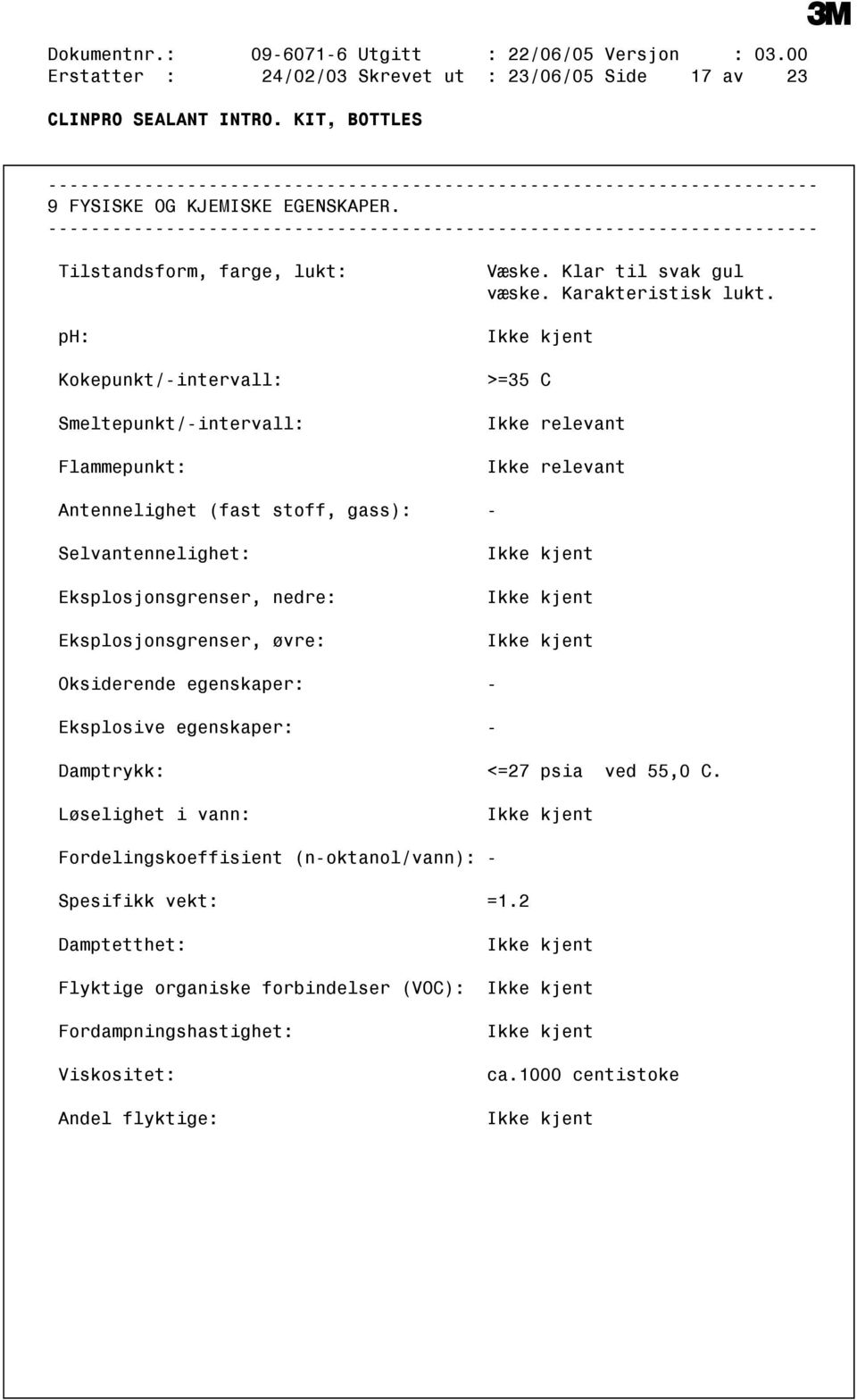 Ikke kjent >=35 C Ikke relevant Ikke relevant Antennelighet (fast stoff, gass): Selvantennelighet: Eksplosjonsgrenser, nedre: Eksplosjonsgrenser, øvre: Ikke kjent Ikke kjent Ikke kjent Oksiderende