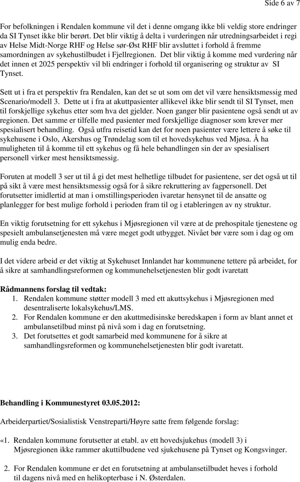 Det blir viktig å komme med vurdering når det innen et 2025 perspektiv vil bli endringer i forhold til organisering og struktur av SI Tynset.