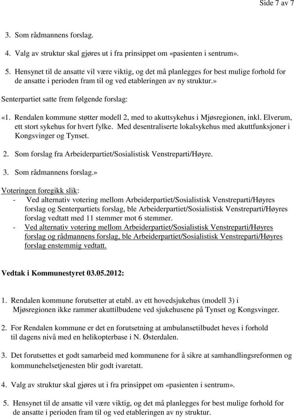 » Senterpartiet satte frem følgende forslag: «1. Rendalen kommune støtter modell 2, med to akuttsykehus i Mjøsregionen, inkl. Elverum, ett stort sykehus for hvert fylke.
