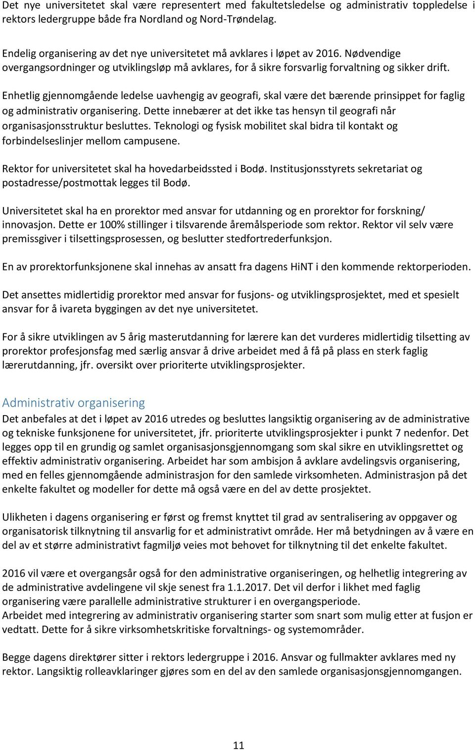 Enhetlig gjennomgående ledelse uavhengig av geografi, skal være det bærende prinsippet for faglig og administrativ organisering.