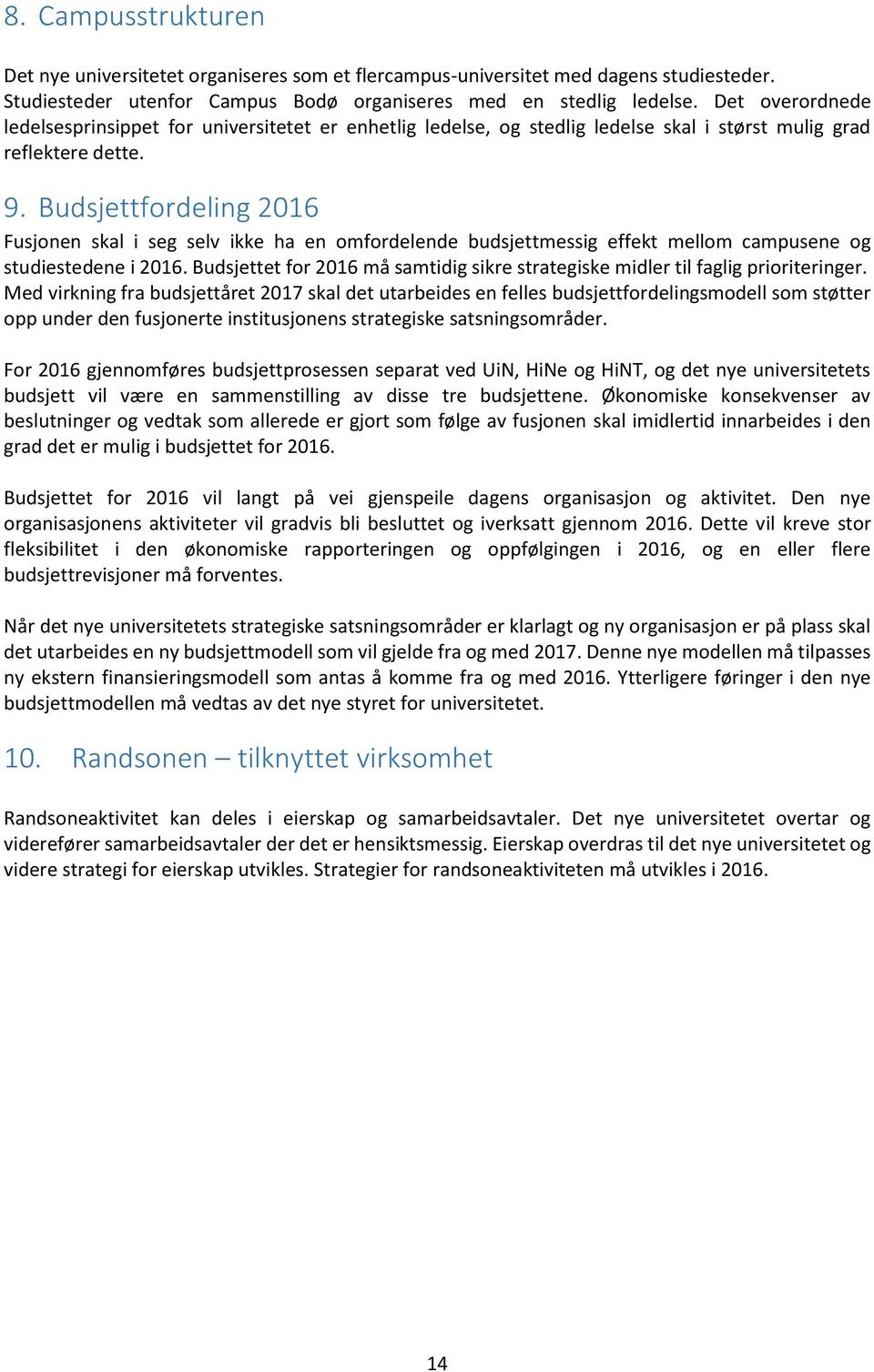 Budsjettfordeling 2016 Fusjonen skal i seg selv ikke ha en omfordelende budsjettmessig effekt mellom campusene og studiestedene i 2016.