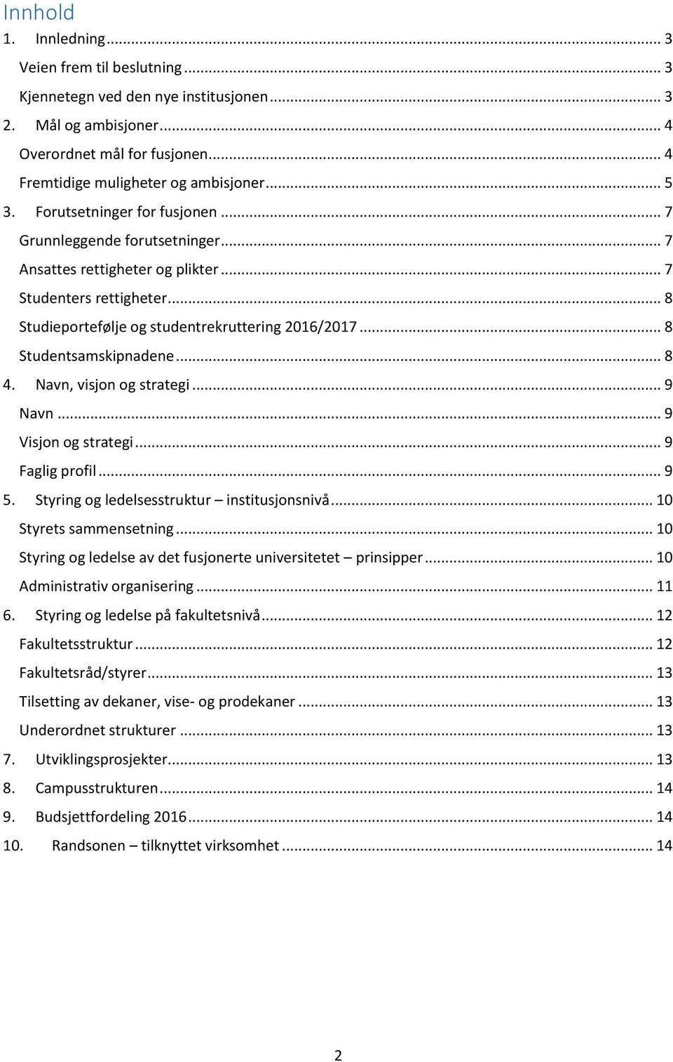 .. 8 Studentsamskipnadene... 8 4. Navn, visjon og strategi... 9 Navn... 9 Visjon og strategi... 9 Faglig profil... 9 5. Styring og ledelsesstruktur institusjonsnivå... 10 Styrets sammensetning.