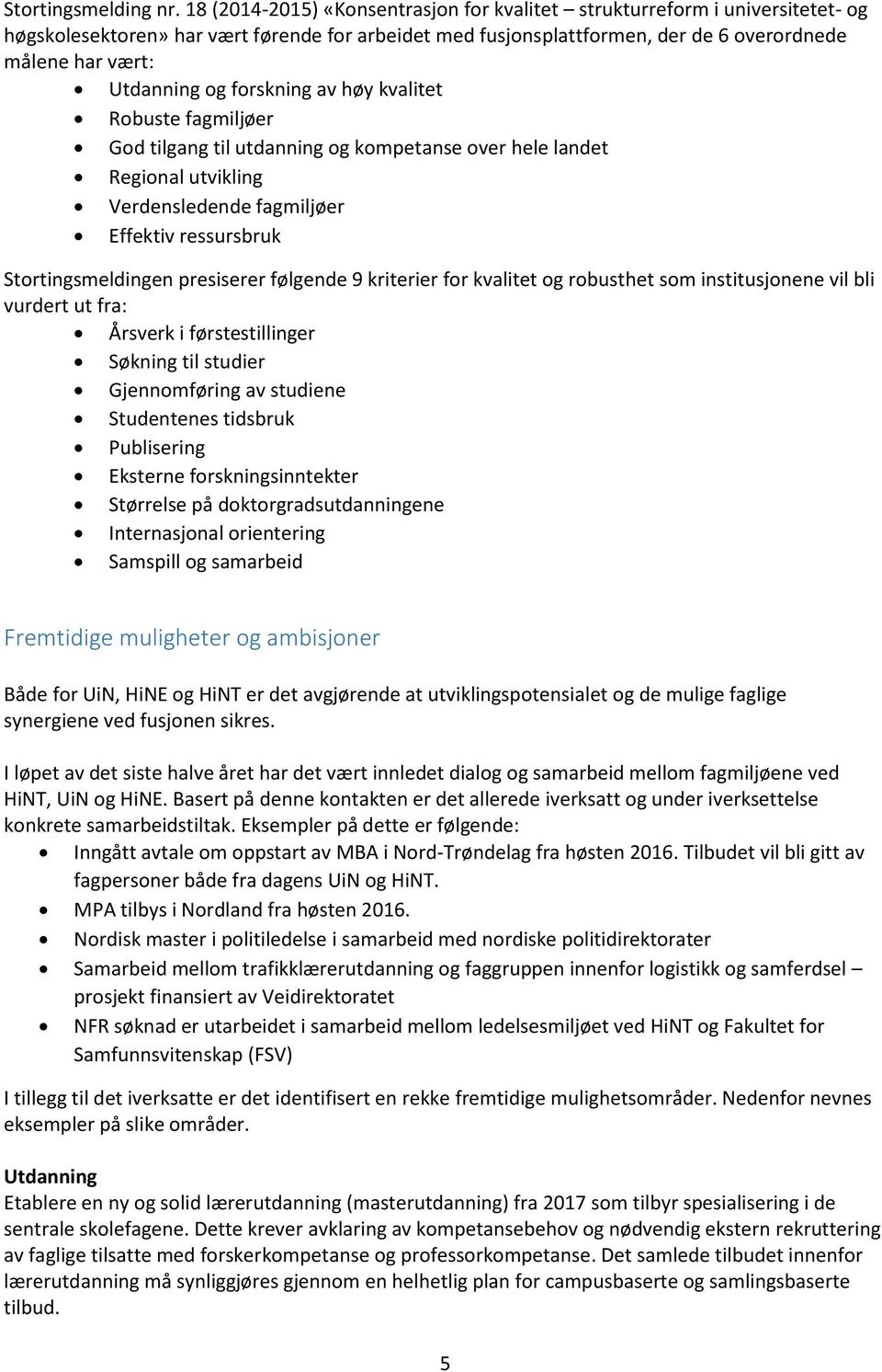 og forskning av høy kvalitet Robuste fagmiljøer God tilgang til utdanning og kompetanse over hele landet Regional utvikling Verdensledende fagmiljøer Effektiv ressursbruk Stortingsmeldingen