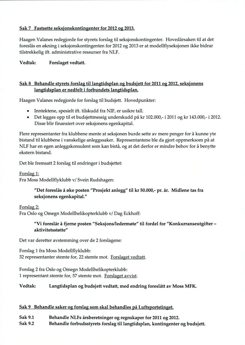 Sak 8 Behandle styrets forslag til langtidsplan og budsjett for 2011 og 2012, seksjonens langtidsplan er nedfelt i forbundets langtidsplan. Haagen Valanes redegjorde for forslag til budsjett.