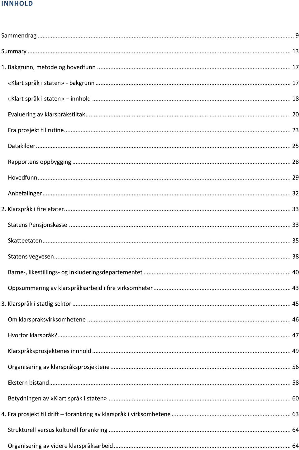 .. 35 Statens vegvesen... 38 Barne-, likestillings- og inkluderingsdepartementet... 40 Oppsummering av klarspråksarbeid i fire virksomheter... 43 3. Klarspråk i statlig sektor.