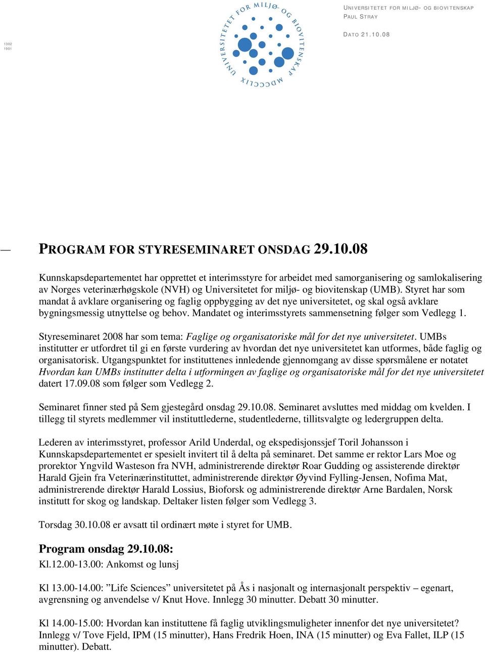 08 Kunnskapsdepartementet har opprettet et interimsstyre for arbeidet med samorganisering og samlokalisering av Norges veterinærhøgskole (NVH) og Universitetet for miljø- og biovitenskap (UMB).