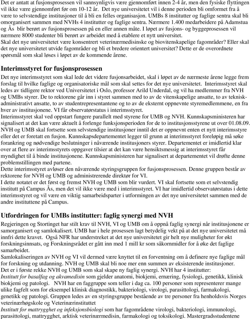 UMBs 8 institutter og faglige sentra skal bli omorganisert sammen med NVHs 4 institutter og faglige sentra. Nærmere 1.