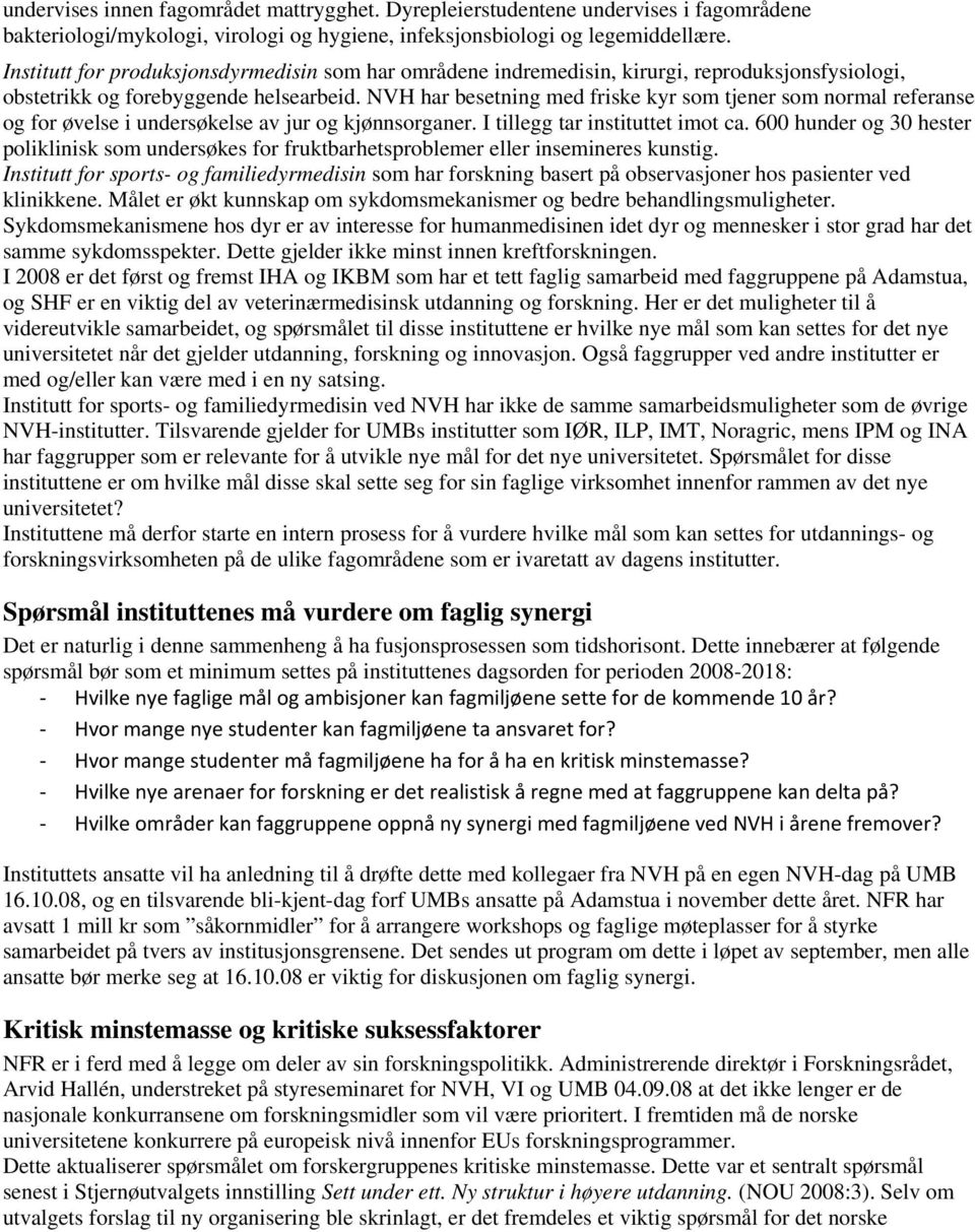 NVH har besetning med friske kyr som tjener som normal referanse og for øvelse i undersøkelse av jur og kjønnsorganer. I tillegg tar instituttet imot ca.