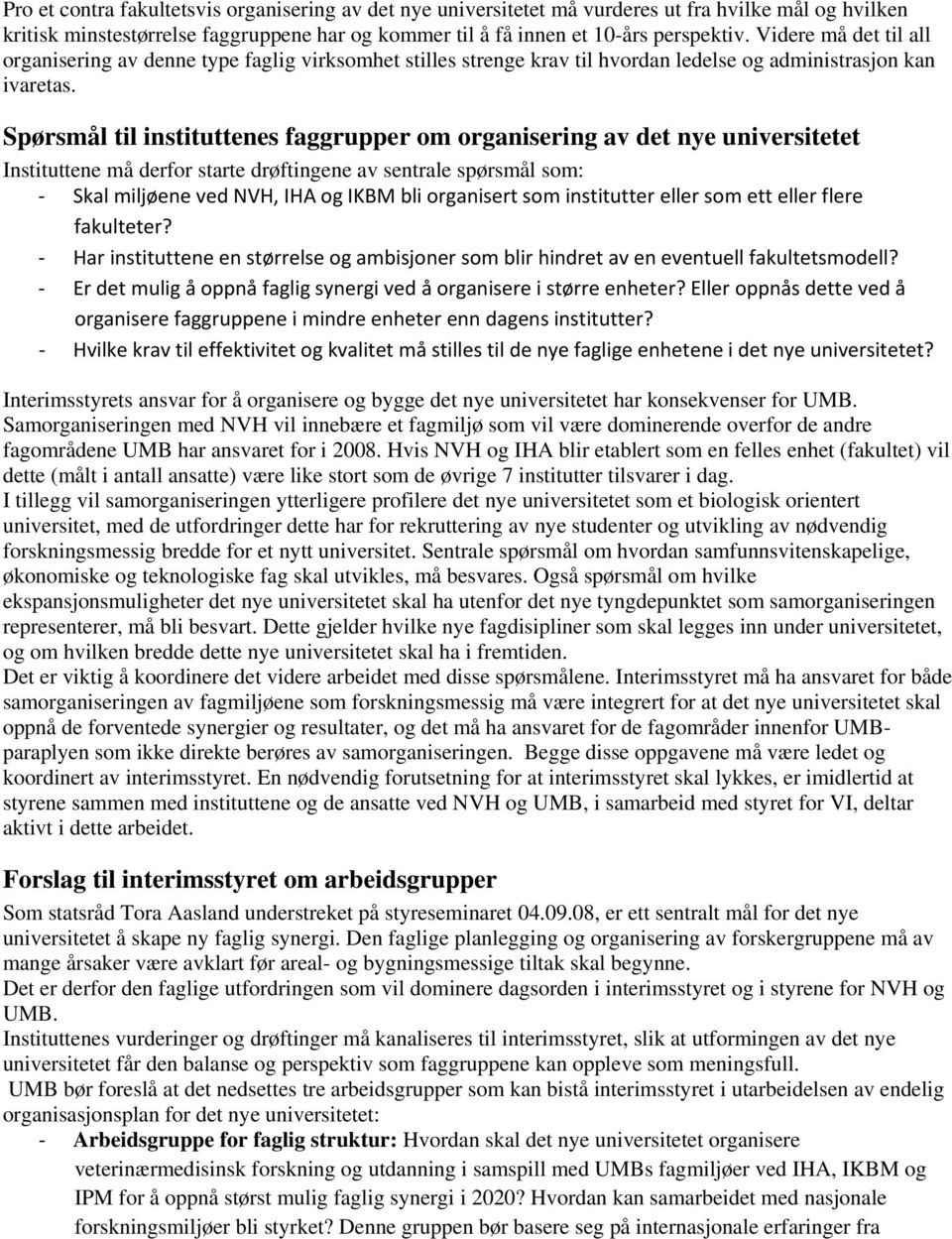 Spørsmål til instituttenes faggrupper om organisering av det nye universitetet Instituttene må derfor starte drøftingene av sentrale spørsmål som: Skal miljøene ved NVH, IHA og IKBM bli organisert