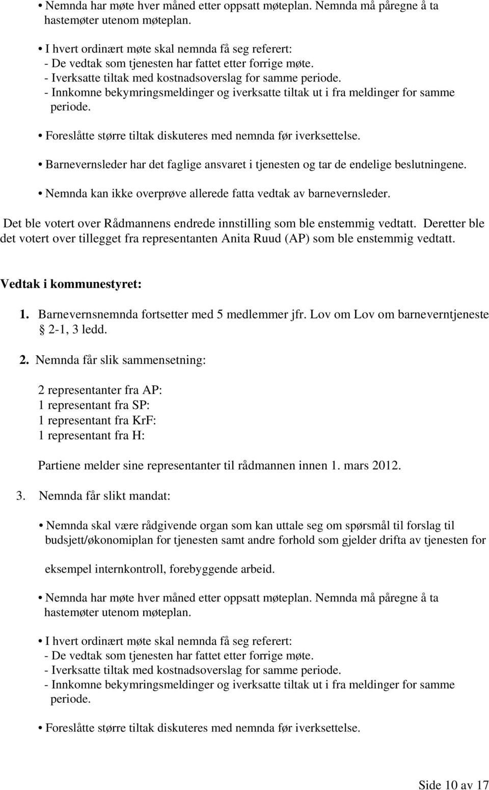 - Innkomne bekymringsmeldinger og iverksatte tiltak ut i fra meldinger for samme periode. Foreslåtte større tiltak diskuteres med nemnda før iverksettelse.