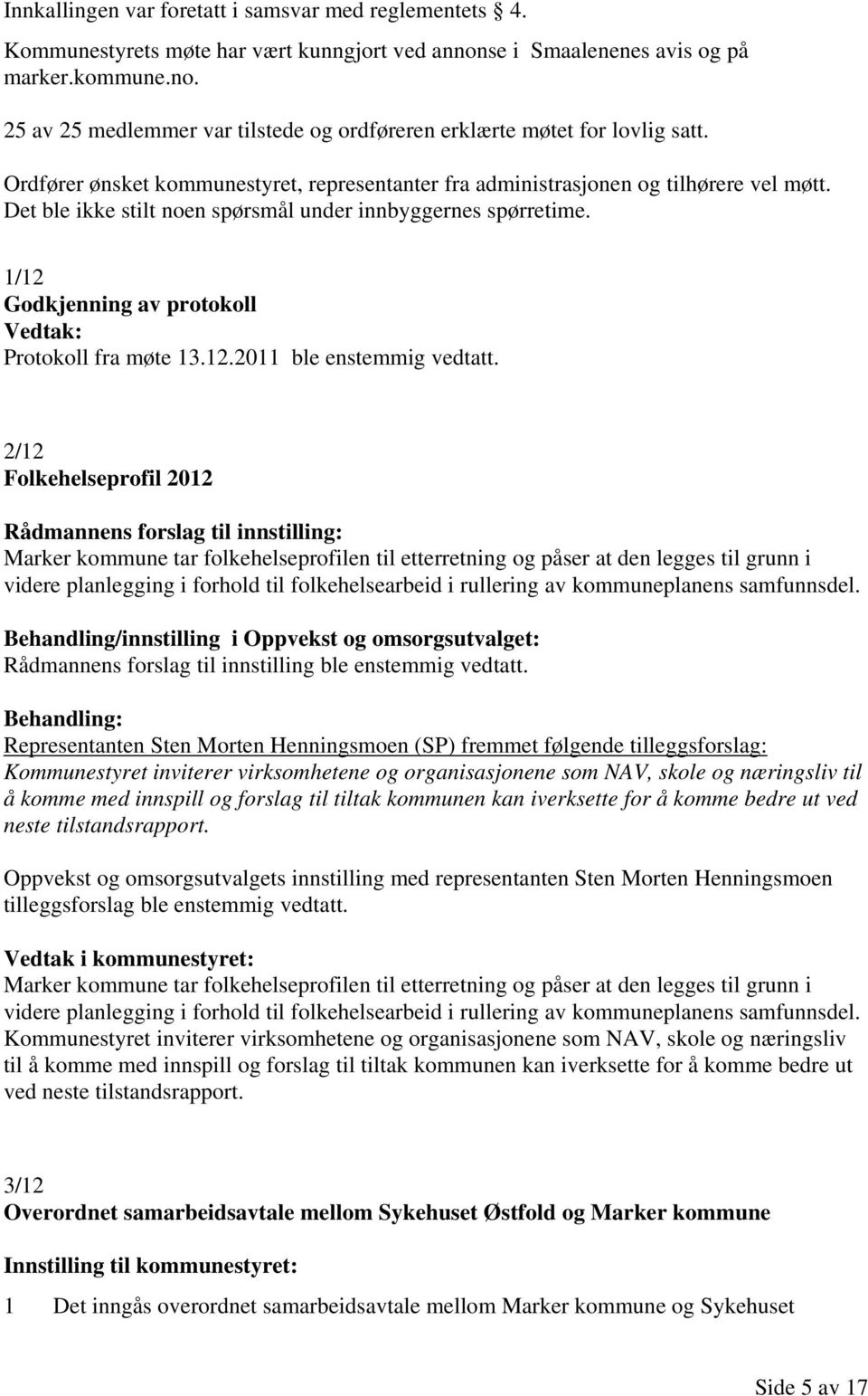 1/12 Godkjenning av protokoll Vedtak: Protokoll fra møte 13.12.2011 ble enstemmig vedtatt.