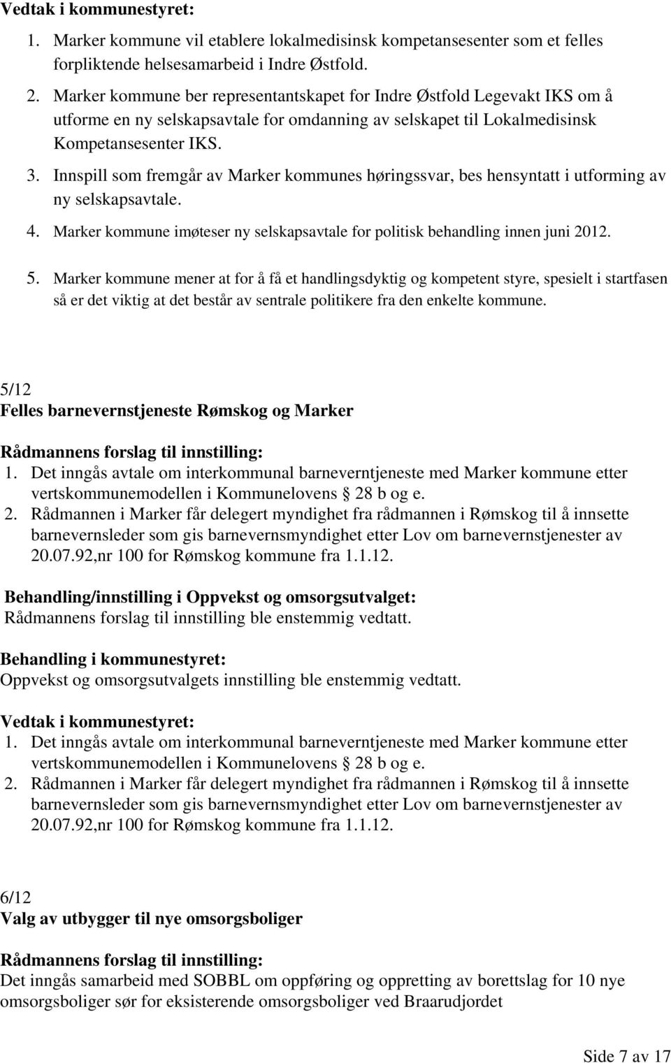 Innspill som fremgår av Marker kommunes høringssvar, bes hensyntatt i utforming av ny selskapsavtale. 4. Marker kommune imøteser ny selskapsavtale for politisk behandling innen juni 2012. 5.