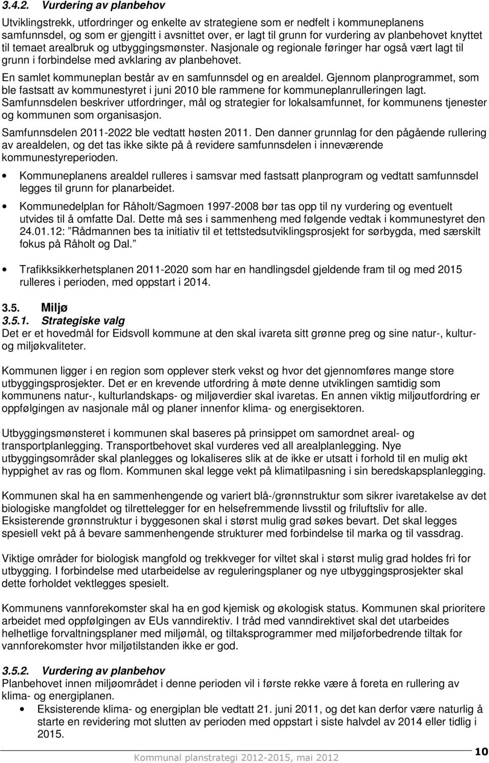 planbehovet knyttet til temaet arealbruk og utbyggingsmønster. Nasjonale og regionale føringer har også vært lagt til grunn i forbindelse med avklaring av planbehovet.