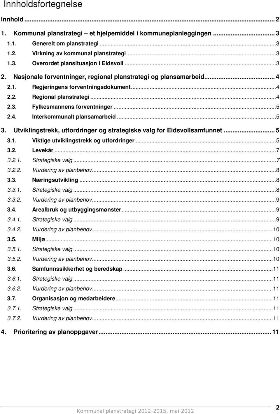 .. 5 3. Utviklingstrekk, utfordringer og strategiske valg for Eidsvollsamfunnet... 5 3.1. Viktige utviklingstrekk og utfordringer... 5 3.2. Levekår... 7 3.2.1. Strategiske valg... 7 3.2.2. Vurdering av planbehov.