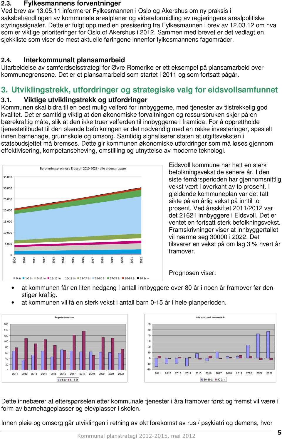 Dette er fulgt opp med en presisering fra Fylkesmannen i brev av 12.03.12 om hva som er viktige prioriteringer for Oslo of Akershus i 2012.