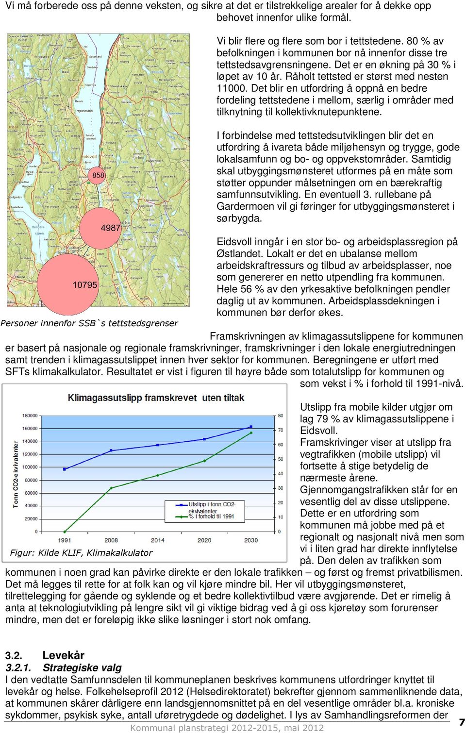 Det er en økning på 30 % i løpet av 10 år. Råholt tettsted er størst med nesten 11000.