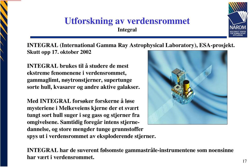 galakser. Med INTEGRAL forsøker forskerne å løse mysteriene i Melkeveiens kjerne der et svært tungt sort hull suger i seg gass og stjerner fra omgivelsene.