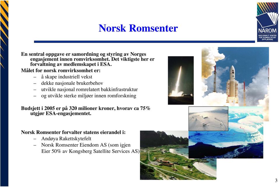 Målet for norsk romvirksomhet er: å skape industriell vekst dekke nasjonale brukerbehov utvikle nasjonal romrelatert bakkinfrastruktur og