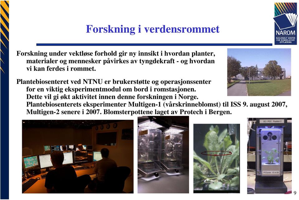 Plantebiosenteret ved NTNU er brukerstøtte og operasjonssenter for en viktig eksperimentmodul om bord i romstasjonen.