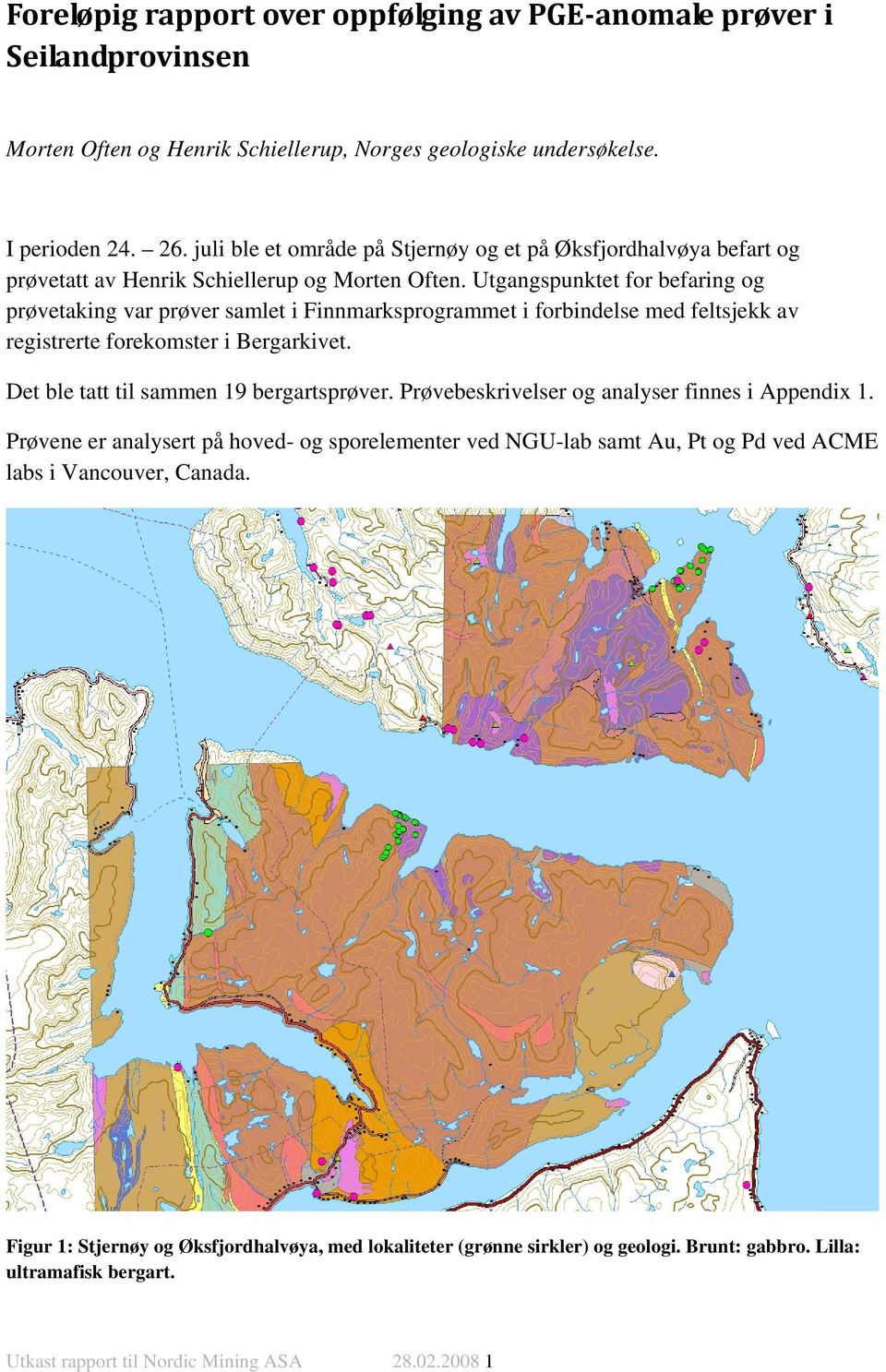 Utgangspunktet for befaring og prøvetaking var prøver samlet i Finnmarksprogrammet i forbindelse med feltsjekk av registrerte forekomster i Bergarkivet. Det ble tatt til sammen 19 bergartsprøver.