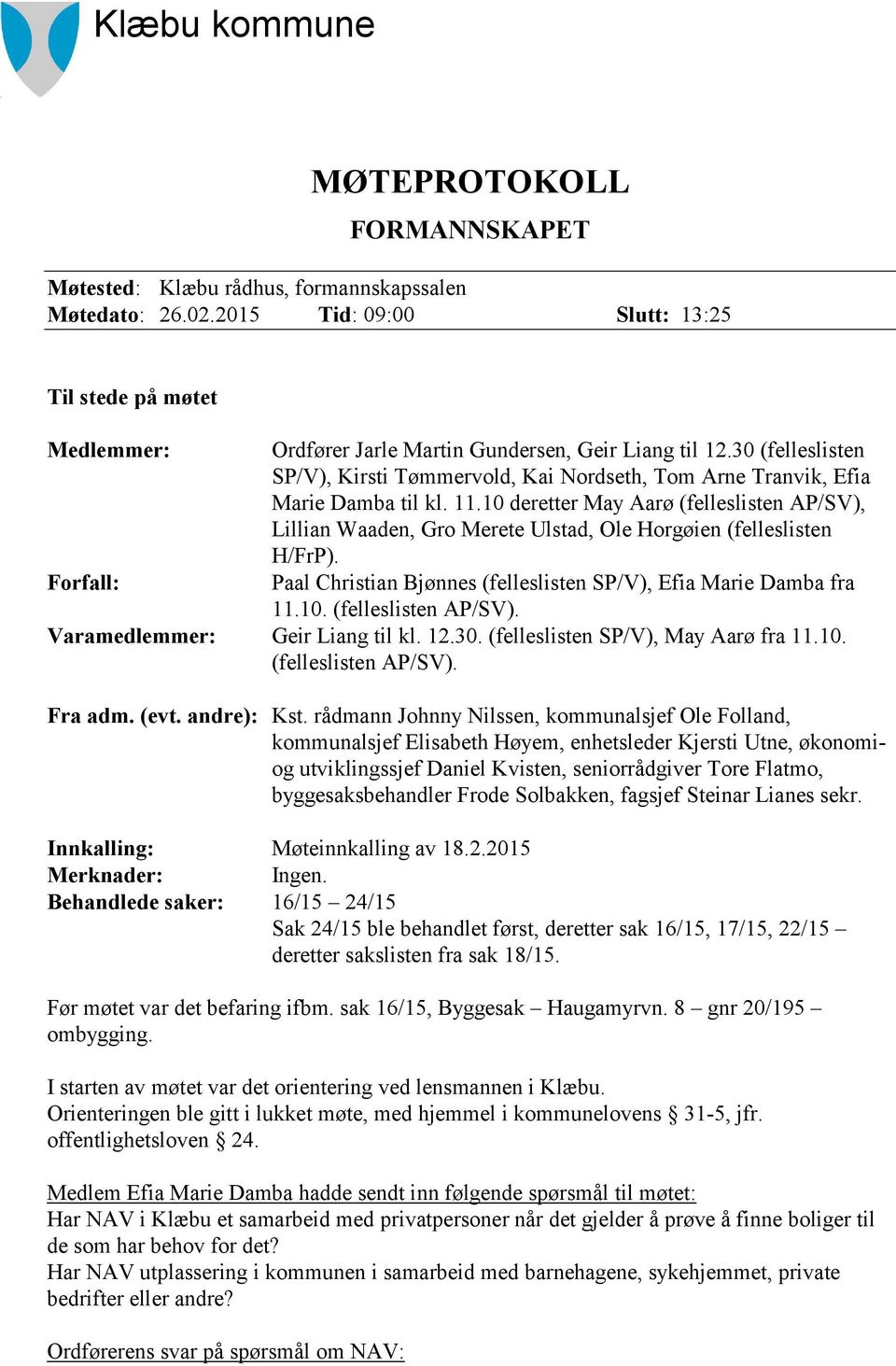 30 (felleslisten SP/V), Kirsti Tømmervold, Kai Nordseth, Tom Arne Tranvik, Efia Marie Damba til kl. 11.