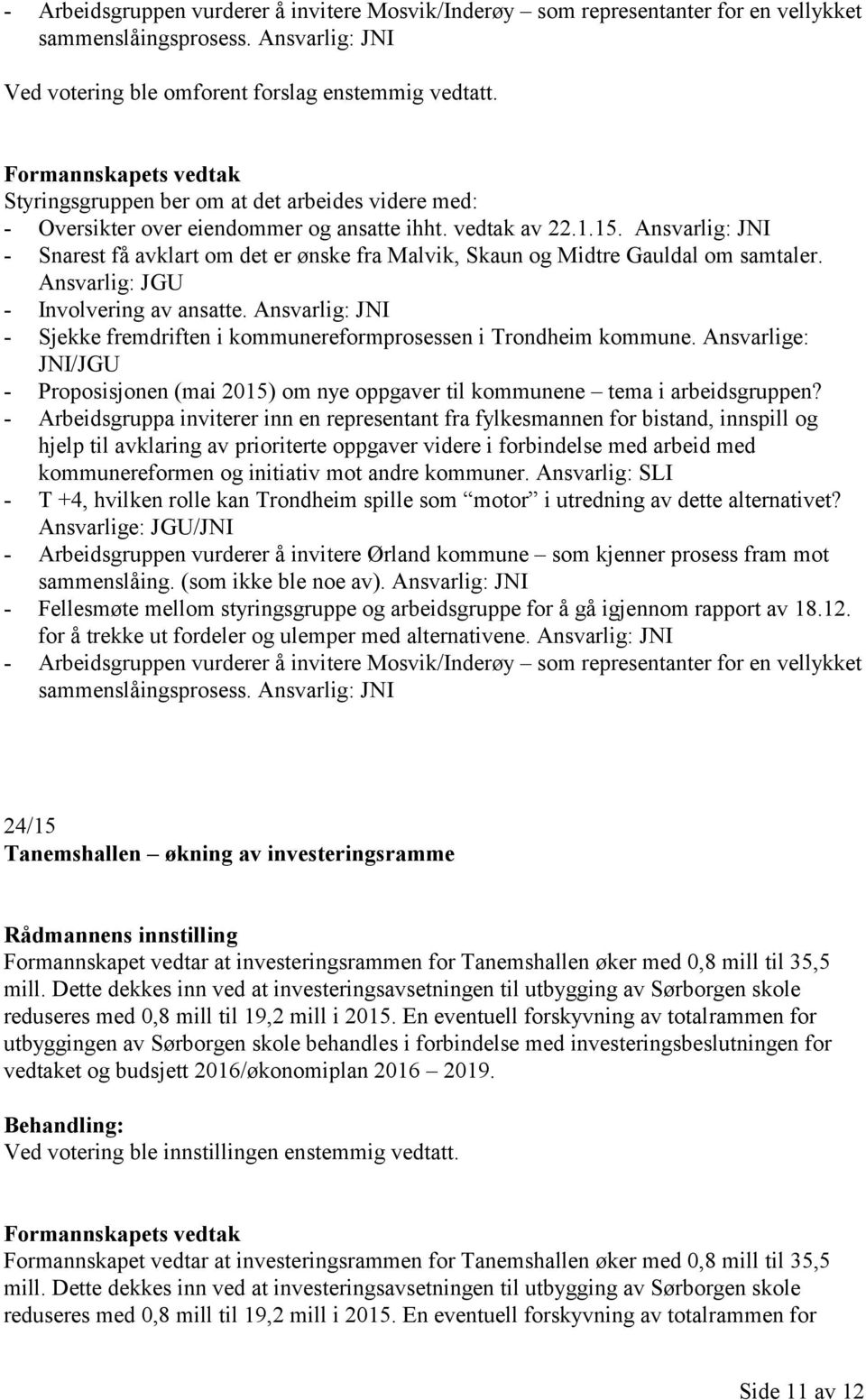 Ansvarlig: JNI - Snarest få avklart om det er ønske fra Malvik, Skaun og Midtre Gauldal om samtaler. Ansvarlig: JGU - Involvering av ansatte.